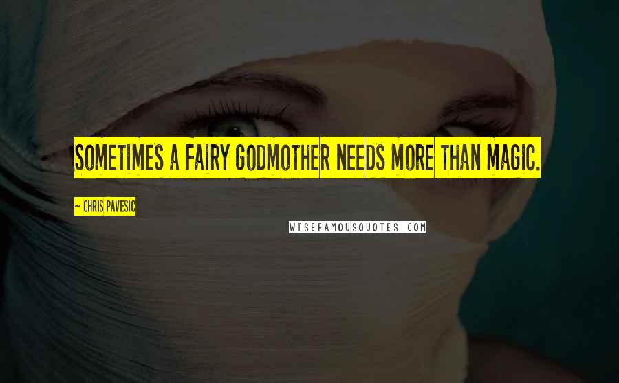 Chris Pavesic Quotes: Sometimes a fairy godmother needs more than magic.