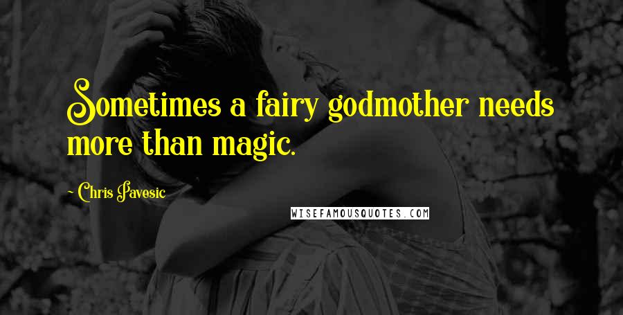 Chris Pavesic Quotes: Sometimes a fairy godmother needs more than magic.