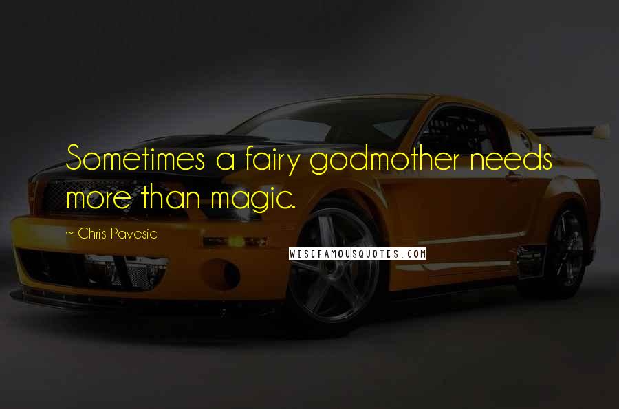 Chris Pavesic Quotes: Sometimes a fairy godmother needs more than magic.