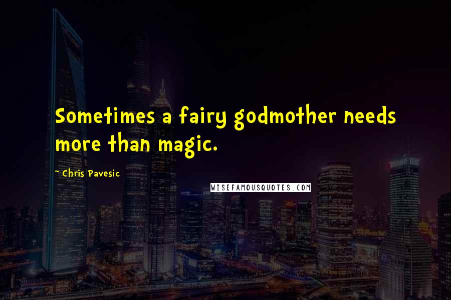 Chris Pavesic Quotes: Sometimes a fairy godmother needs more than magic.