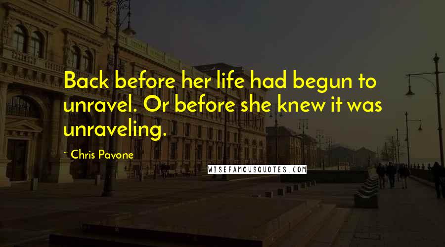 Chris Pavone Quotes: Back before her life had begun to unravel. Or before she knew it was unraveling.