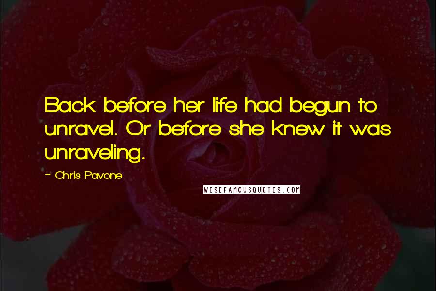 Chris Pavone Quotes: Back before her life had begun to unravel. Or before she knew it was unraveling.