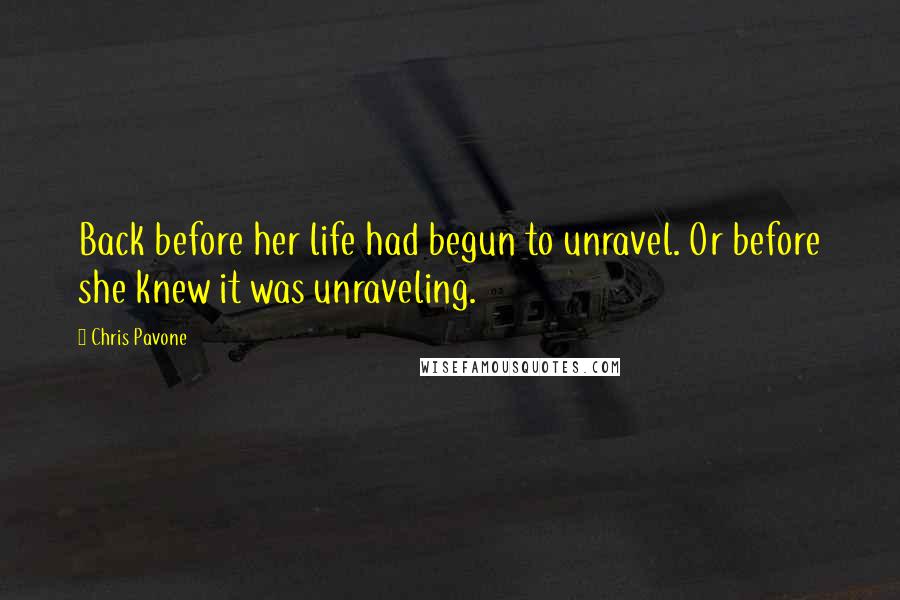 Chris Pavone Quotes: Back before her life had begun to unravel. Or before she knew it was unraveling.