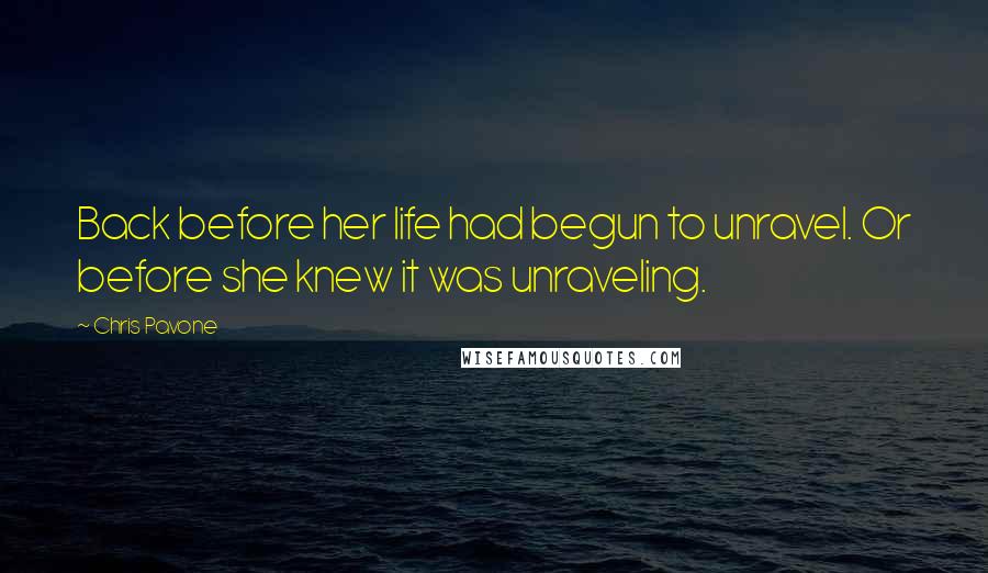 Chris Pavone Quotes: Back before her life had begun to unravel. Or before she knew it was unraveling.