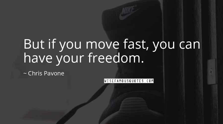 Chris Pavone Quotes: But if you move fast, you can have your freedom.