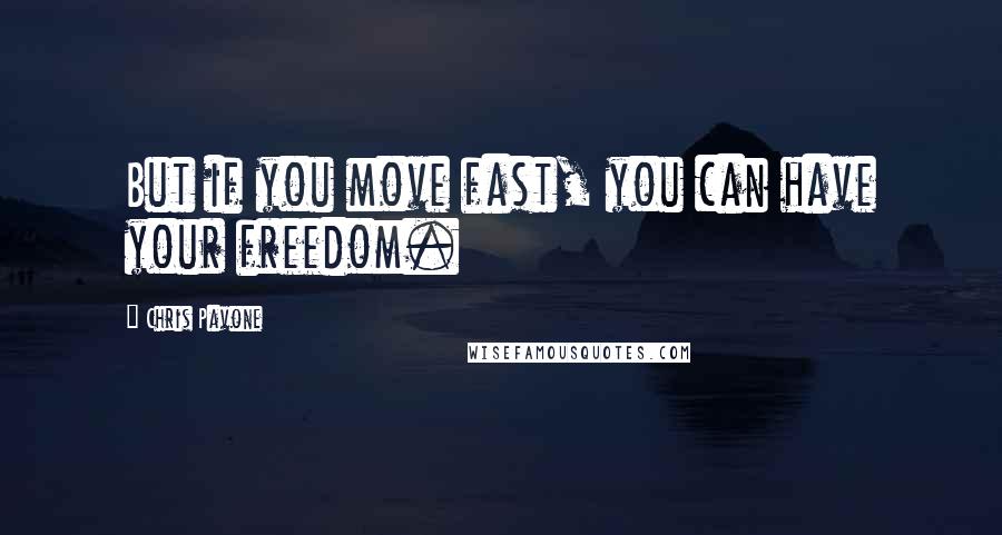 Chris Pavone Quotes: But if you move fast, you can have your freedom.