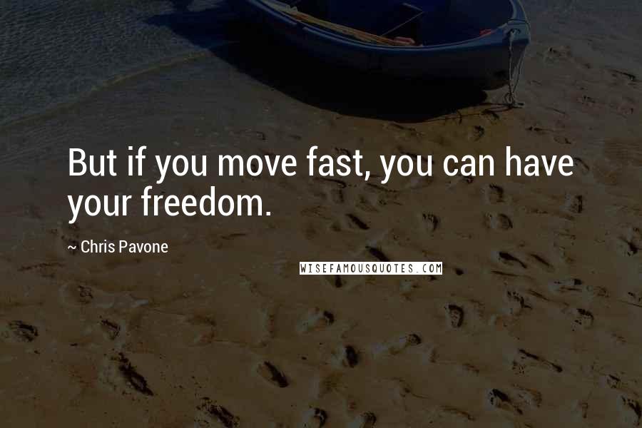 Chris Pavone Quotes: But if you move fast, you can have your freedom.