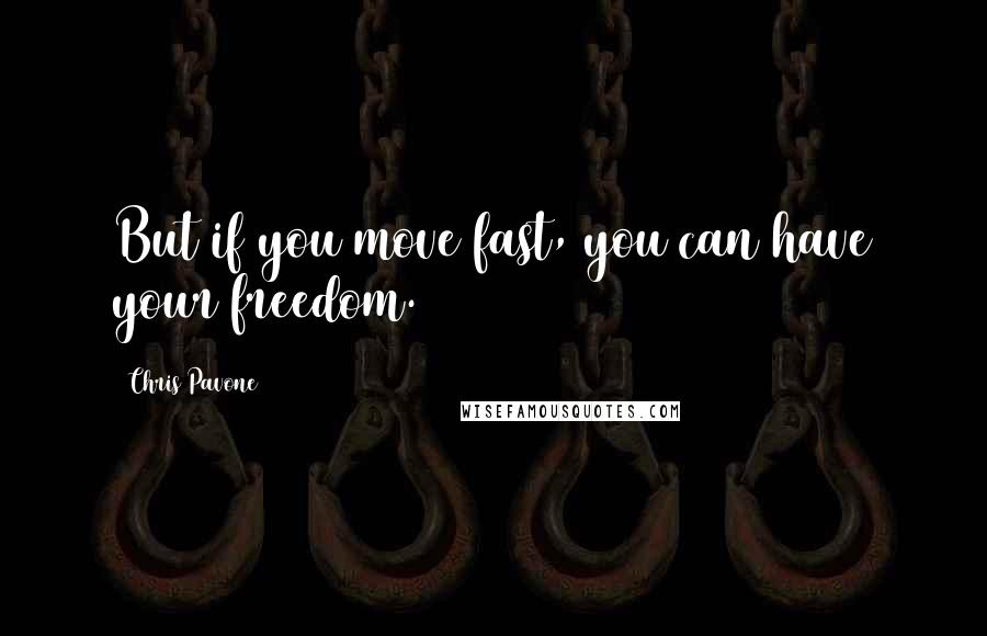 Chris Pavone Quotes: But if you move fast, you can have your freedom.