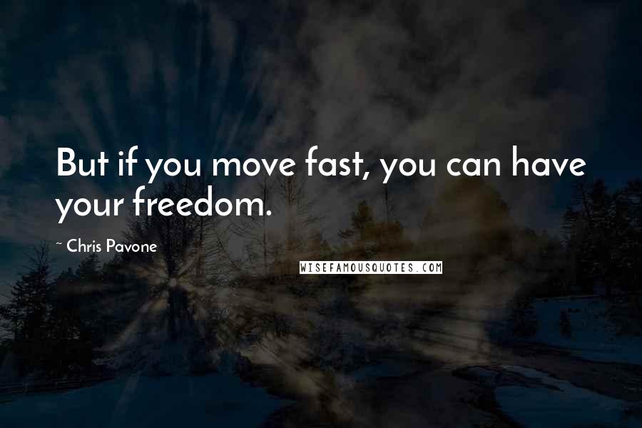 Chris Pavone Quotes: But if you move fast, you can have your freedom.