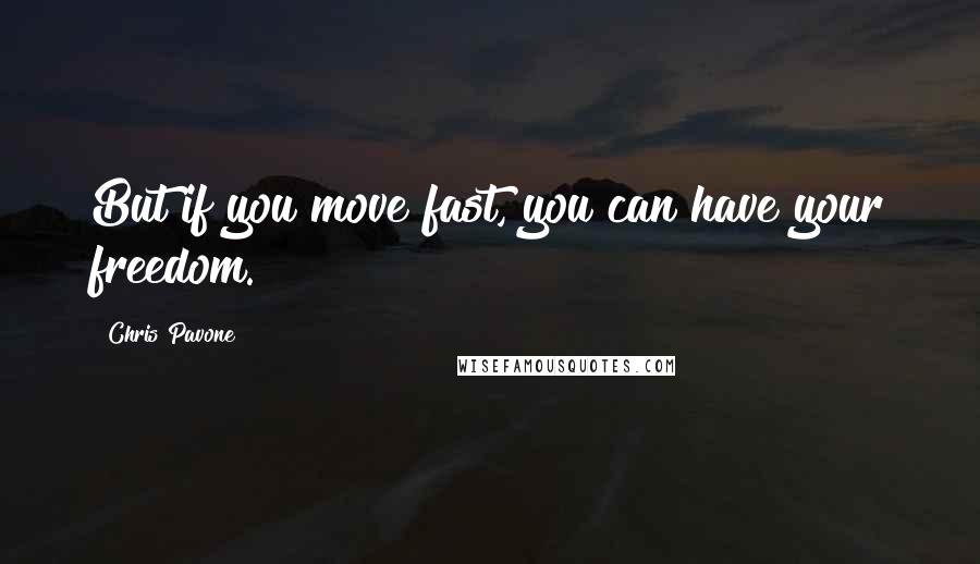 Chris Pavone Quotes: But if you move fast, you can have your freedom.