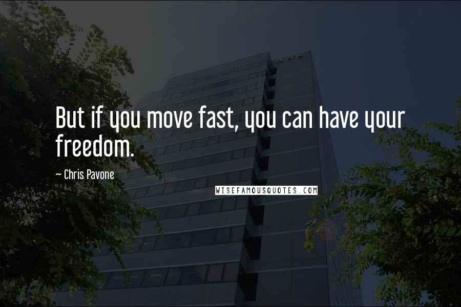 Chris Pavone Quotes: But if you move fast, you can have your freedom.