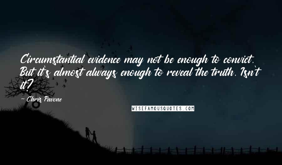 Chris Pavone Quotes: Circumstantial evidence may not be enough to convict. But it's almost always enough to reveal the truth. Isn't it?