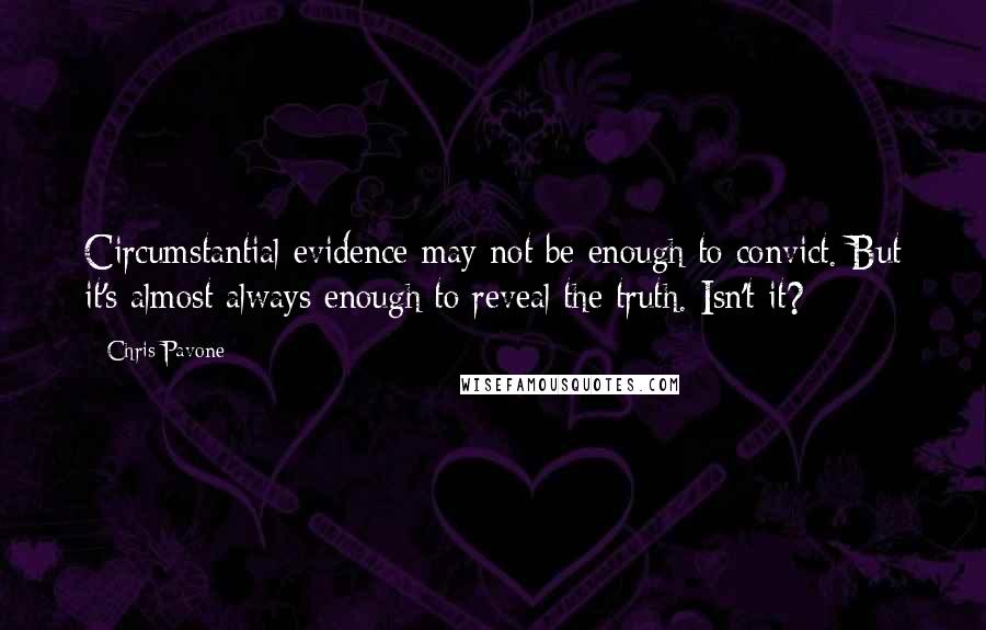 Chris Pavone Quotes: Circumstantial evidence may not be enough to convict. But it's almost always enough to reveal the truth. Isn't it?