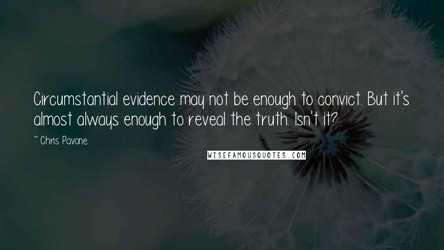 Chris Pavone Quotes: Circumstantial evidence may not be enough to convict. But it's almost always enough to reveal the truth. Isn't it?