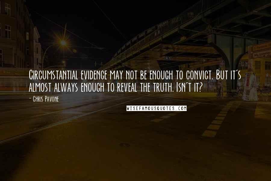 Chris Pavone Quotes: Circumstantial evidence may not be enough to convict. But it's almost always enough to reveal the truth. Isn't it?