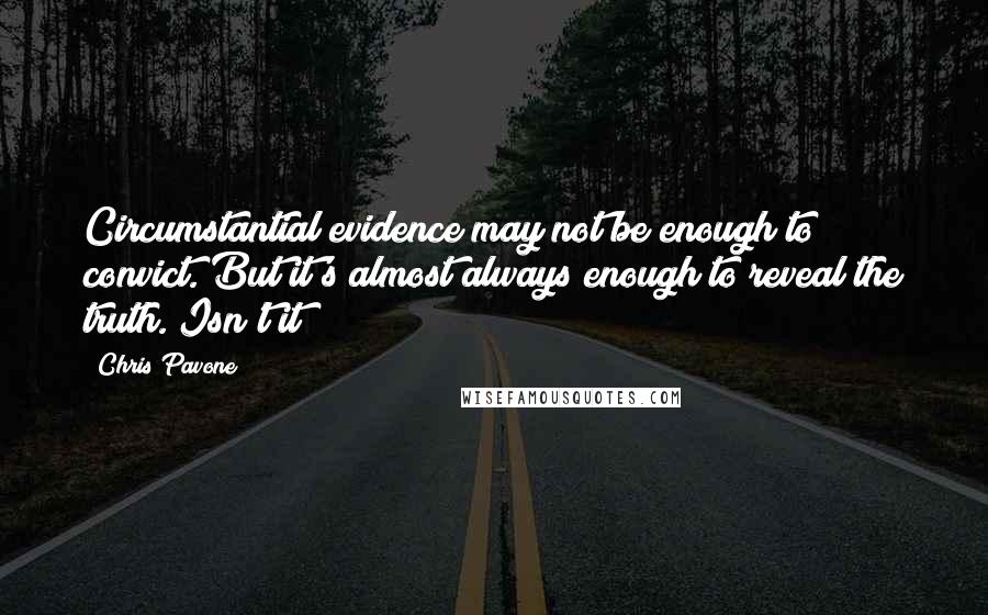 Chris Pavone Quotes: Circumstantial evidence may not be enough to convict. But it's almost always enough to reveal the truth. Isn't it?