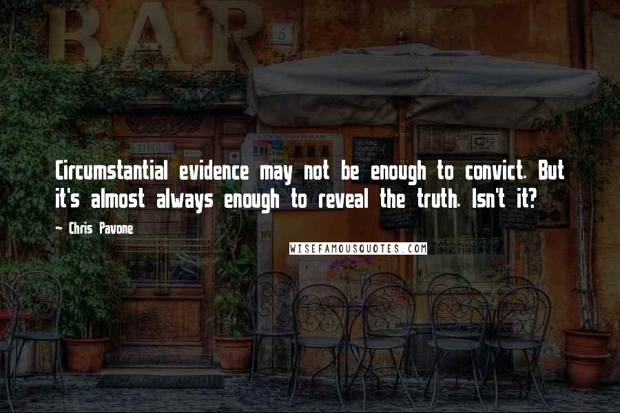 Chris Pavone Quotes: Circumstantial evidence may not be enough to convict. But it's almost always enough to reveal the truth. Isn't it?