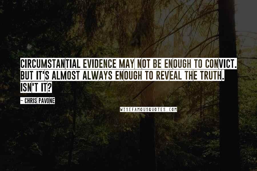 Chris Pavone Quotes: Circumstantial evidence may not be enough to convict. But it's almost always enough to reveal the truth. Isn't it?
