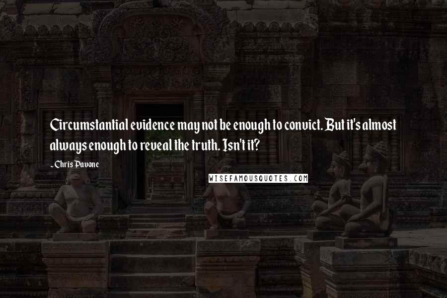 Chris Pavone Quotes: Circumstantial evidence may not be enough to convict. But it's almost always enough to reveal the truth. Isn't it?