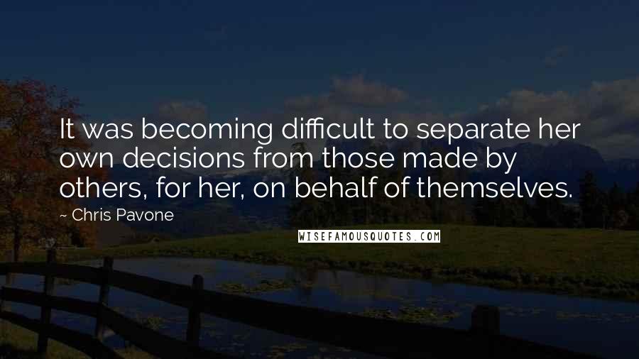 Chris Pavone Quotes: It was becoming difficult to separate her own decisions from those made by others, for her, on behalf of themselves.