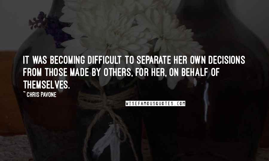 Chris Pavone Quotes: It was becoming difficult to separate her own decisions from those made by others, for her, on behalf of themselves.