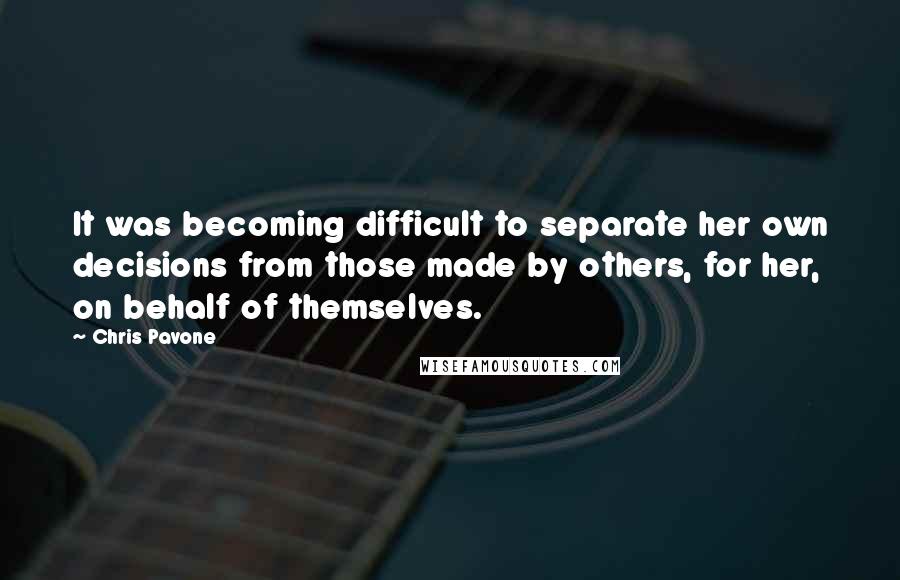 Chris Pavone Quotes: It was becoming difficult to separate her own decisions from those made by others, for her, on behalf of themselves.