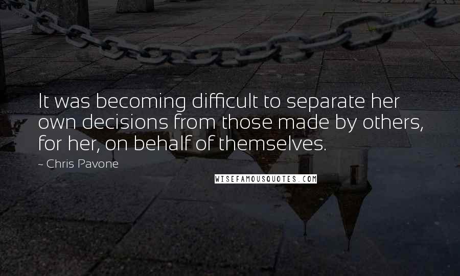 Chris Pavone Quotes: It was becoming difficult to separate her own decisions from those made by others, for her, on behalf of themselves.