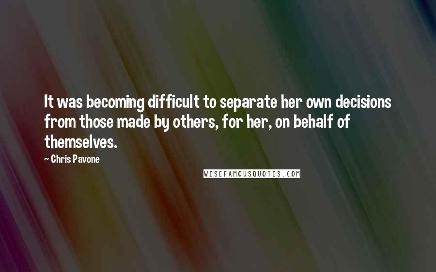 Chris Pavone Quotes: It was becoming difficult to separate her own decisions from those made by others, for her, on behalf of themselves.
