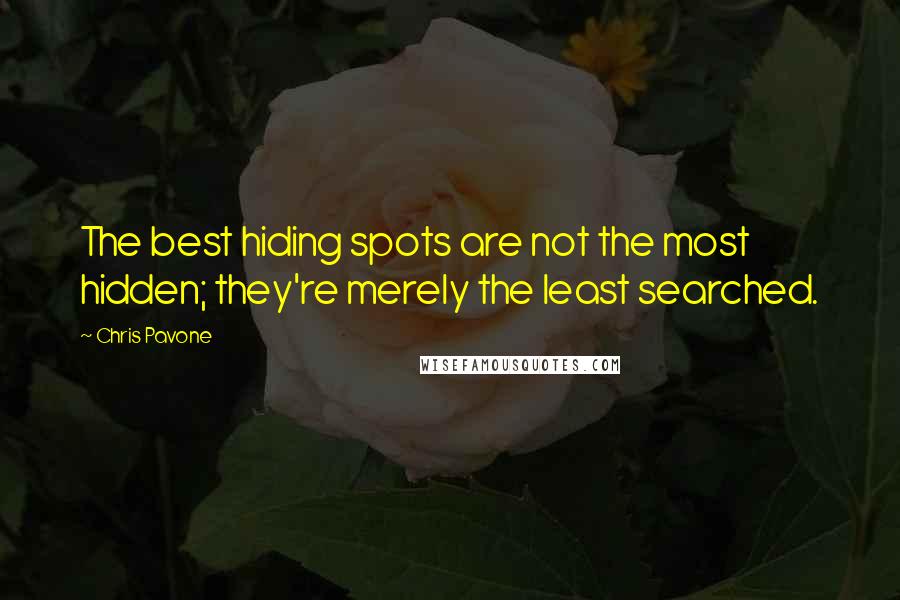 Chris Pavone Quotes: The best hiding spots are not the most hidden; they're merely the least searched.