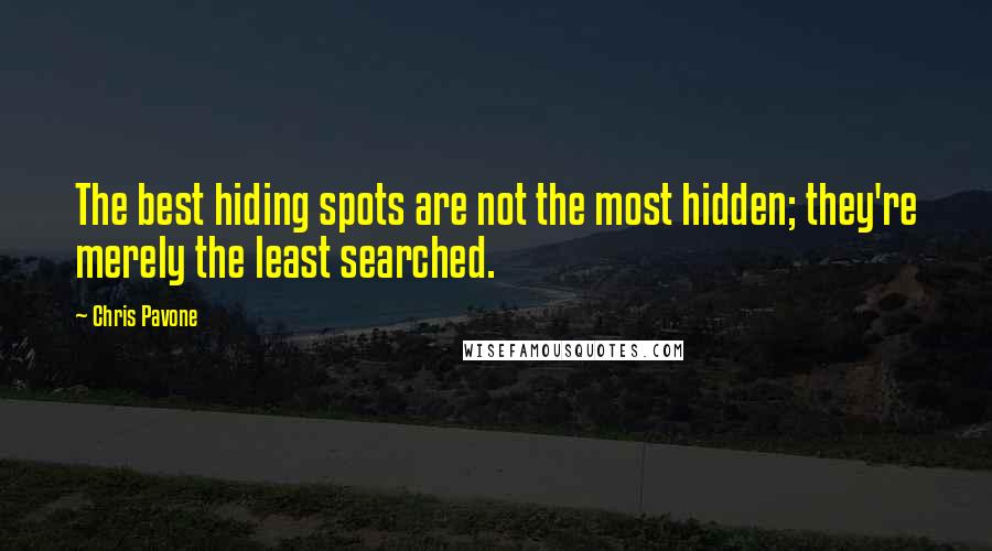 Chris Pavone Quotes: The best hiding spots are not the most hidden; they're merely the least searched.