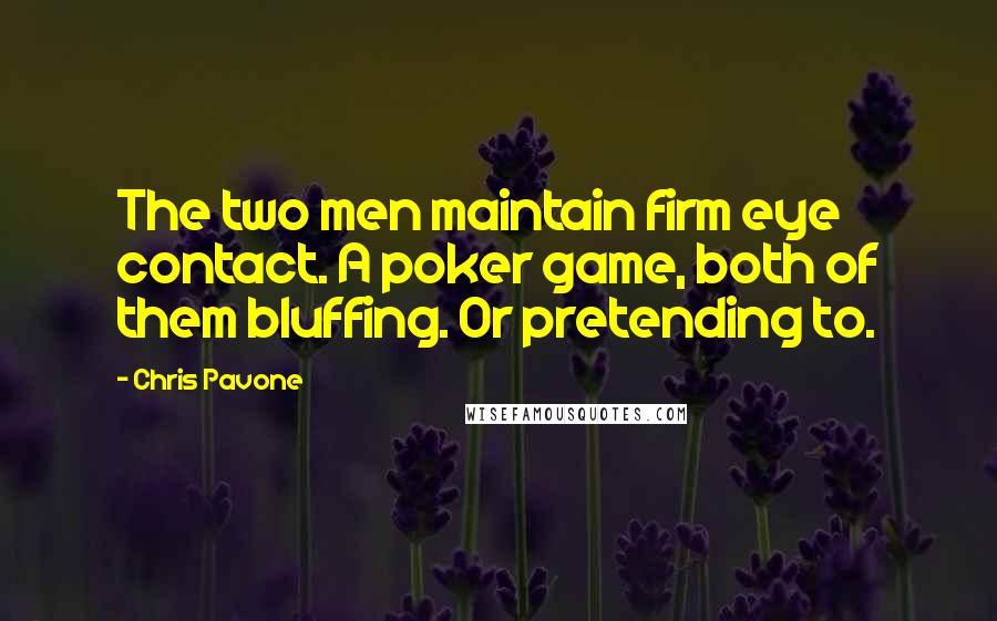 Chris Pavone Quotes: The two men maintain firm eye contact. A poker game, both of them bluffing. Or pretending to.