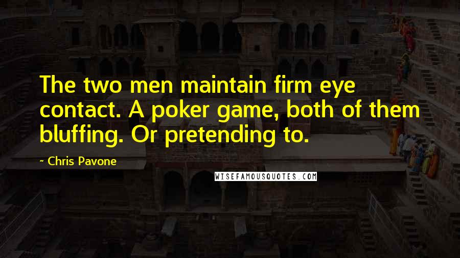 Chris Pavone Quotes: The two men maintain firm eye contact. A poker game, both of them bluffing. Or pretending to.