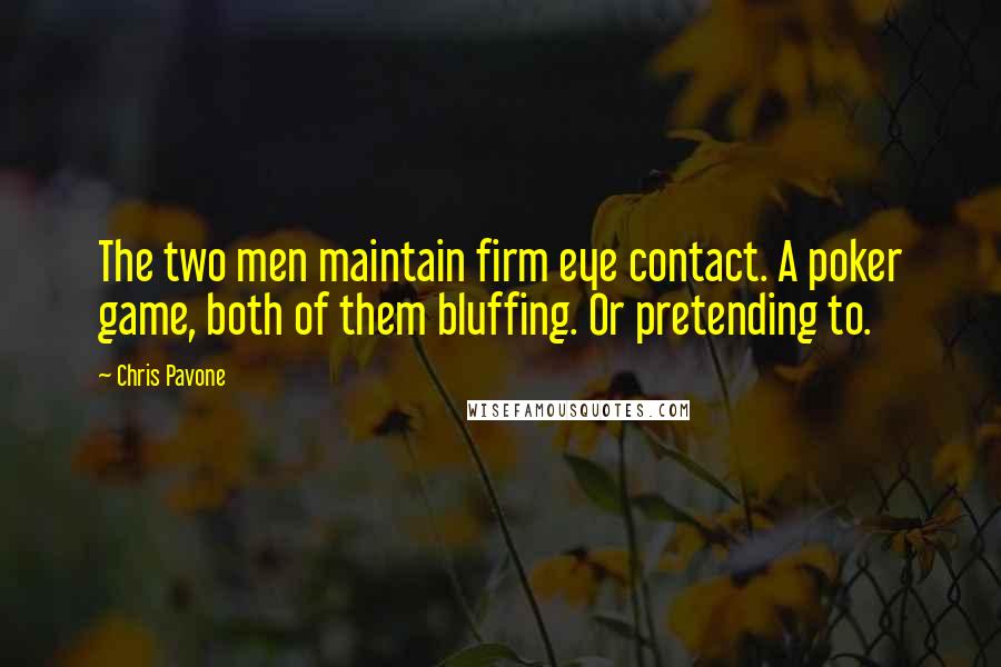 Chris Pavone Quotes: The two men maintain firm eye contact. A poker game, both of them bluffing. Or pretending to.
