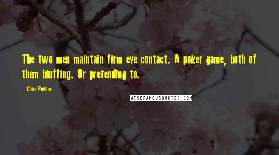 Chris Pavone Quotes: The two men maintain firm eye contact. A poker game, both of them bluffing. Or pretending to.