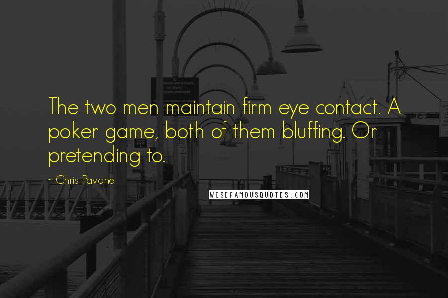 Chris Pavone Quotes: The two men maintain firm eye contact. A poker game, both of them bluffing. Or pretending to.