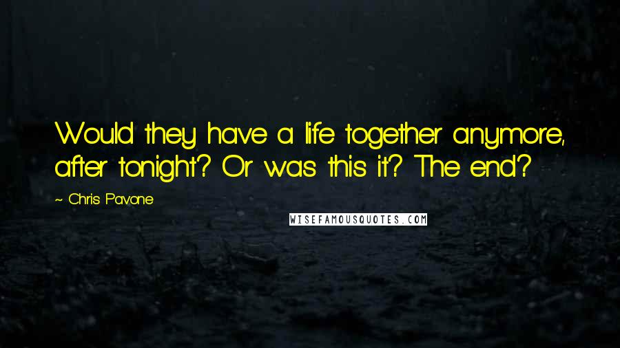 Chris Pavone Quotes: Would they have a life together anymore, after tonight? Or was this it? The end?