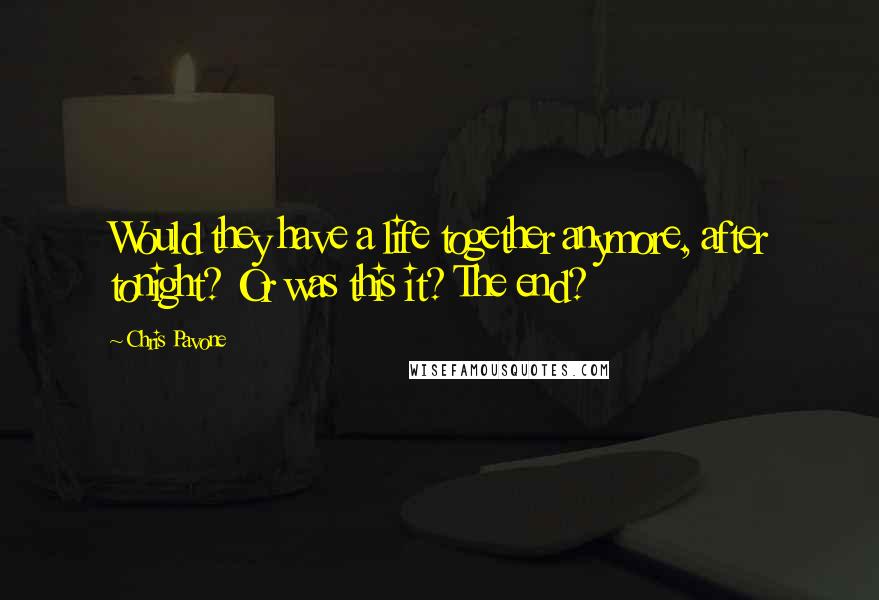 Chris Pavone Quotes: Would they have a life together anymore, after tonight? Or was this it? The end?