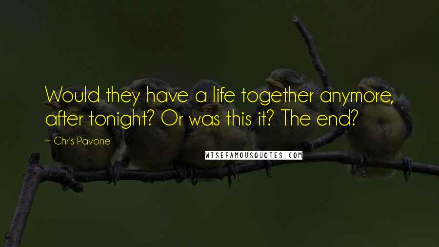 Chris Pavone Quotes: Would they have a life together anymore, after tonight? Or was this it? The end?