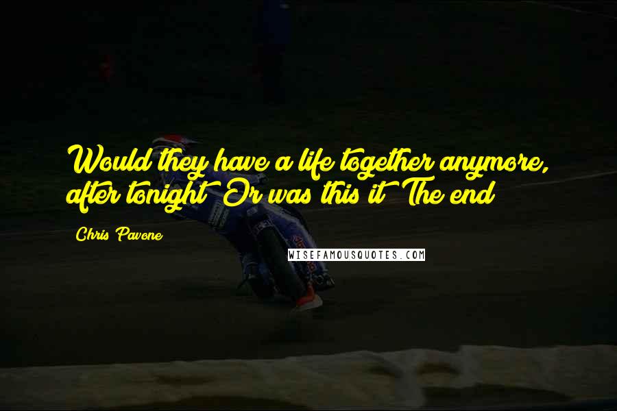 Chris Pavone Quotes: Would they have a life together anymore, after tonight? Or was this it? The end?