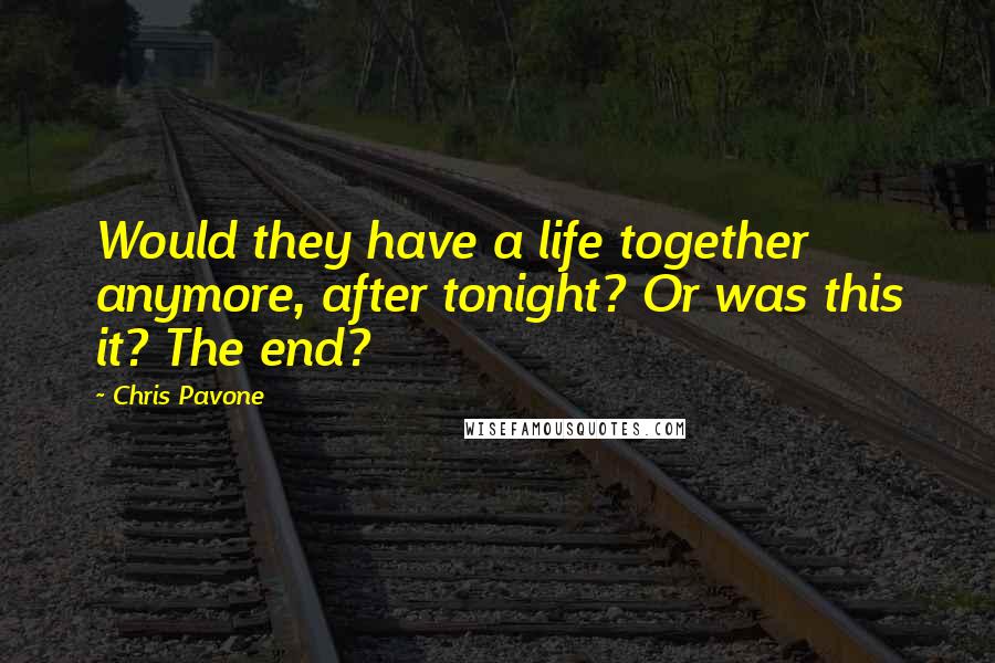 Chris Pavone Quotes: Would they have a life together anymore, after tonight? Or was this it? The end?