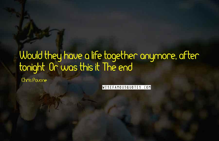 Chris Pavone Quotes: Would they have a life together anymore, after tonight? Or was this it? The end?