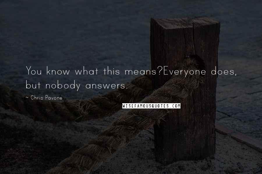 Chris Pavone Quotes: You know what this means?Everyone does, but nobody answers.