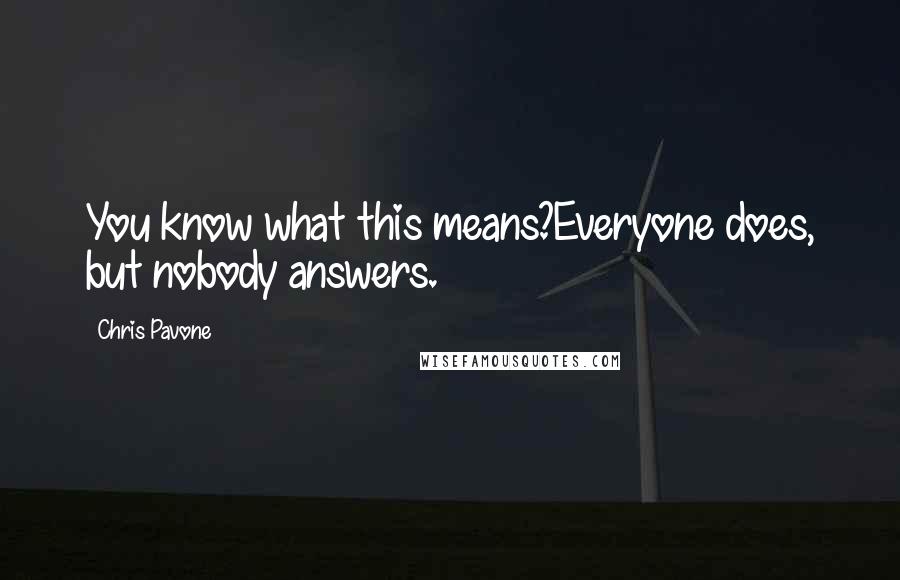 Chris Pavone Quotes: You know what this means?Everyone does, but nobody answers.