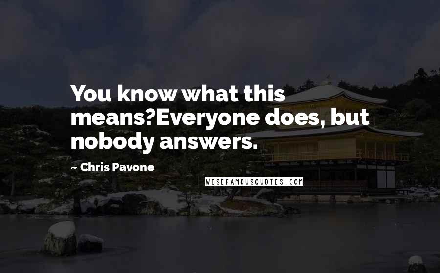 Chris Pavone Quotes: You know what this means?Everyone does, but nobody answers.