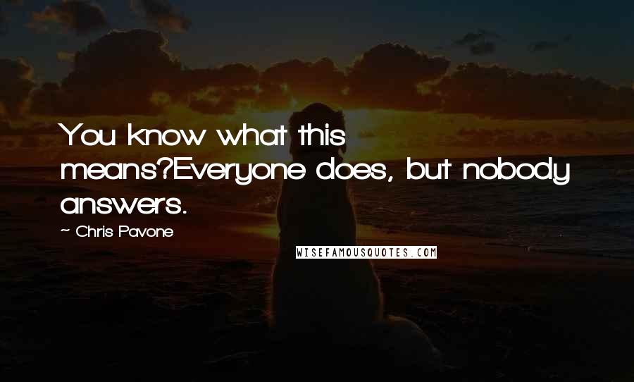 Chris Pavone Quotes: You know what this means?Everyone does, but nobody answers.