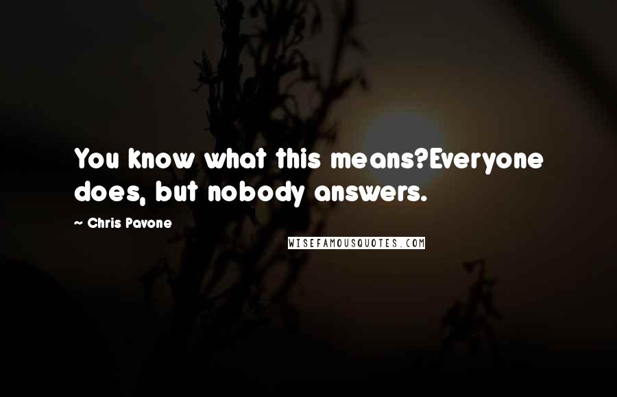 Chris Pavone Quotes: You know what this means?Everyone does, but nobody answers.