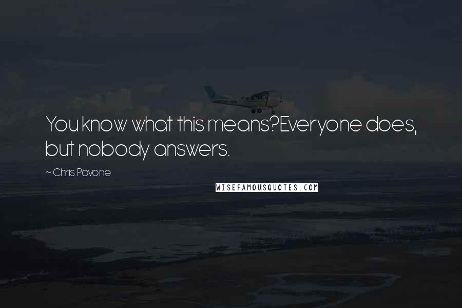 Chris Pavone Quotes: You know what this means?Everyone does, but nobody answers.