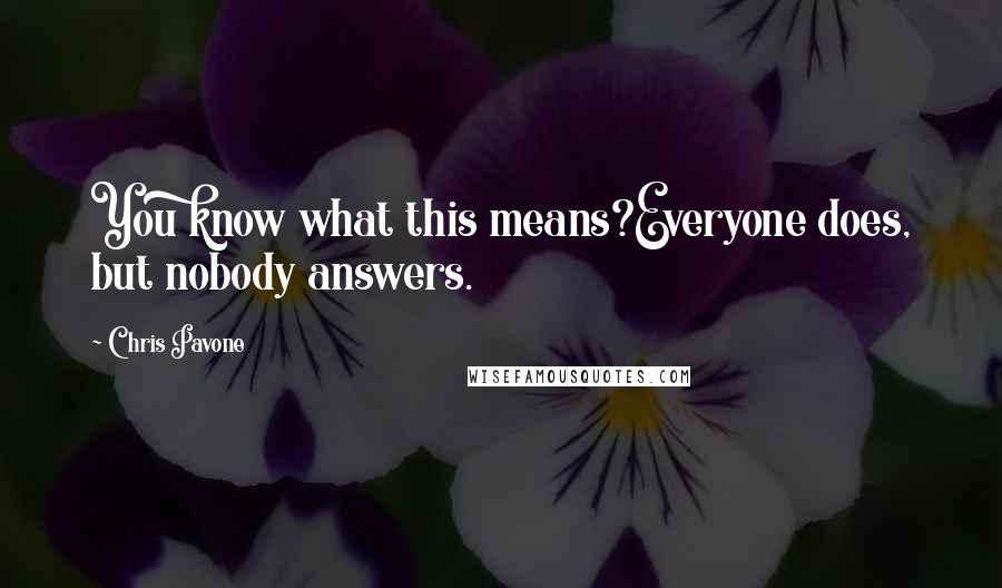 Chris Pavone Quotes: You know what this means?Everyone does, but nobody answers.