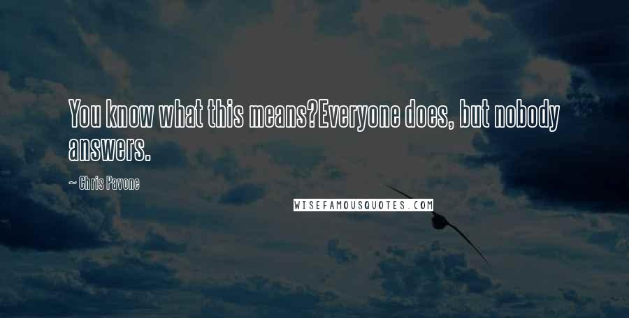 Chris Pavone Quotes: You know what this means?Everyone does, but nobody answers.