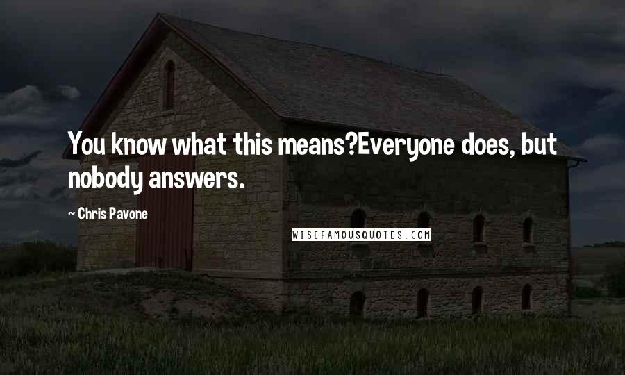 Chris Pavone Quotes: You know what this means?Everyone does, but nobody answers.